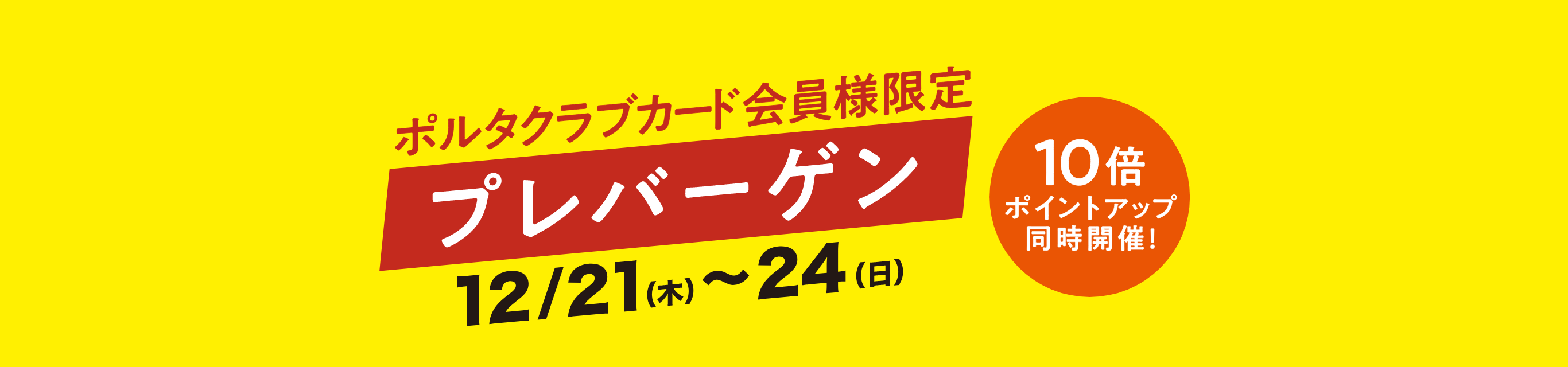 ポルタクラブカード会員様限定 プレバーゲン 12/21（木）~24日（日） 10倍ポイントアップ同時開催！